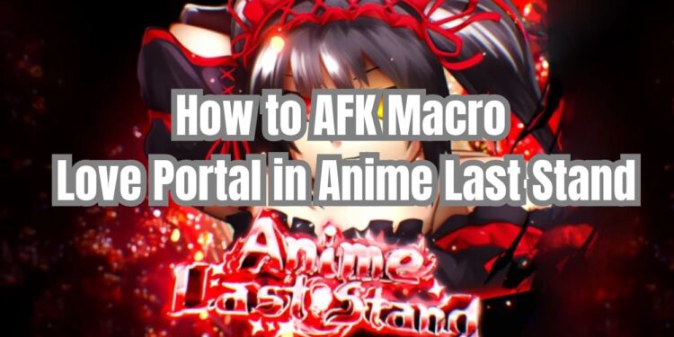 How to AFK Macro Love Portal in Anime Last Stand